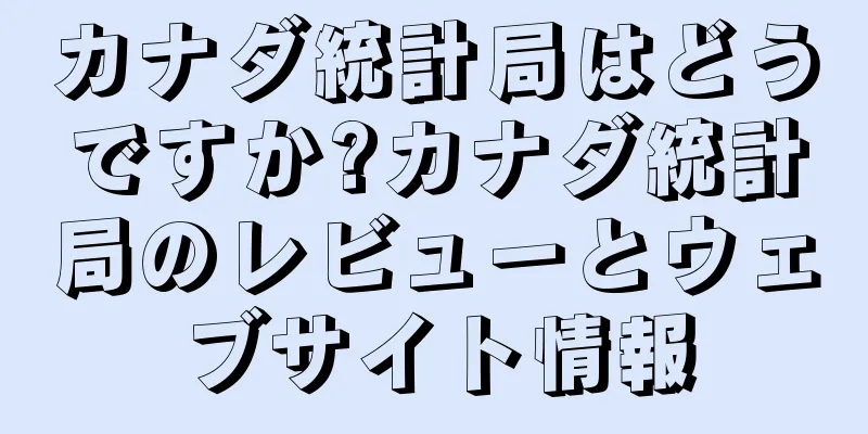カナダ統計局はどうですか?カナダ統計局のレビューとウェブサイト情報