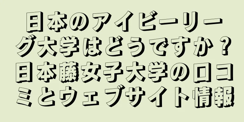 日本のアイビーリーグ大学はどうですか？日本藤女子大学の口コミとウェブサイト情報