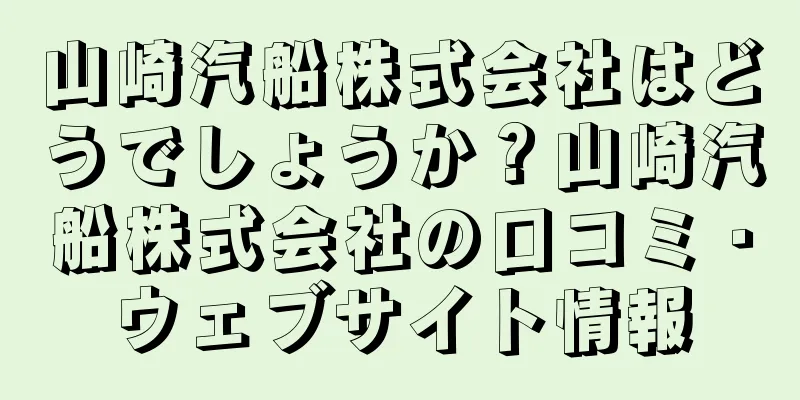 山崎汽船株式会社はどうでしょうか？山崎汽船株式会社の口コミ・ウェブサイト情報