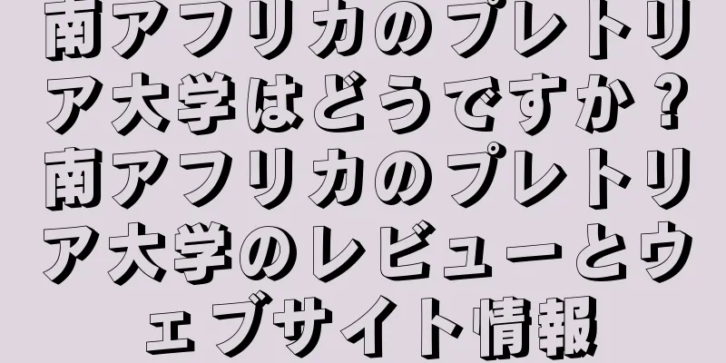 南アフリカのプレトリア大学はどうですか？南アフリカのプレトリア大学のレビューとウェブサイト情報