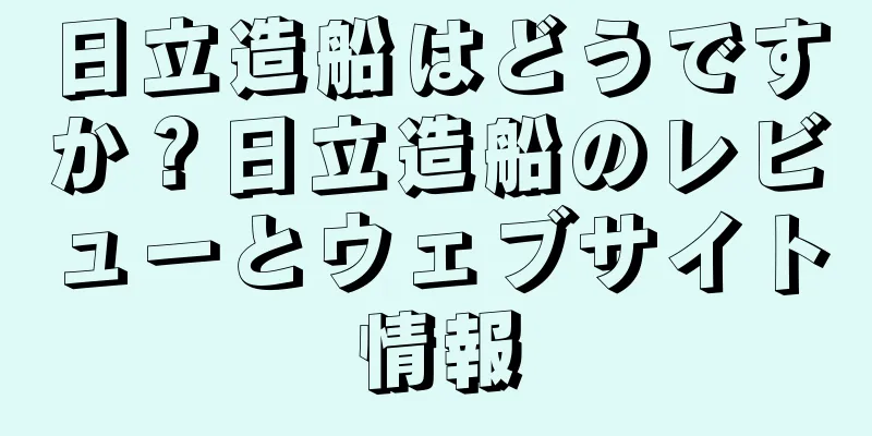 日立造船はどうですか？日立造船のレビューとウェブサイト情報