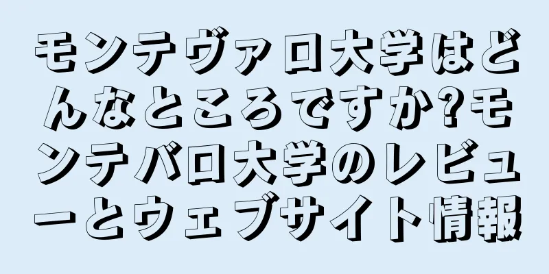モンテヴァロ大学はどんなところですか?モンテバロ大学のレビューとウェブサイト情報