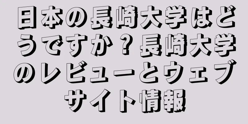 日本の長崎大学はどうですか？長崎大学のレビューとウェブサイト情報