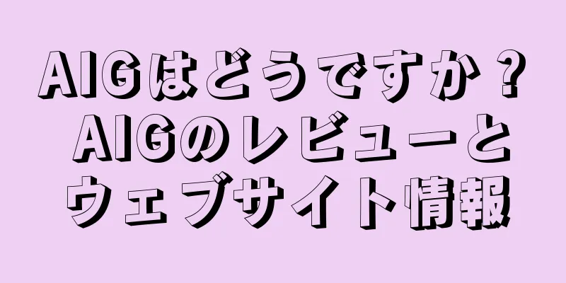 AIGはどうですか？ AIGのレビューとウェブサイト情報
