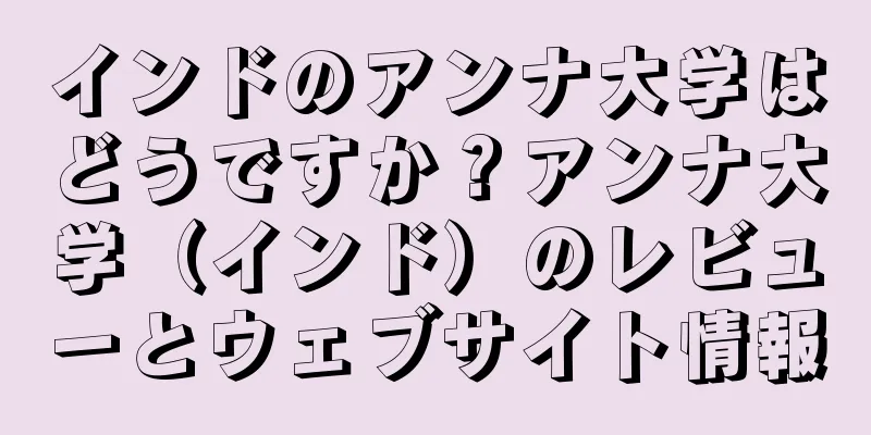 インドのアンナ大学はどうですか？アンナ大学（インド）のレビューとウェブサイト情報