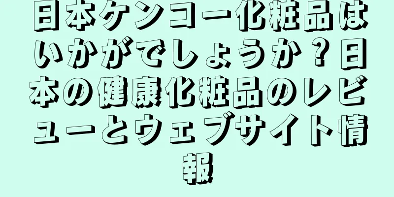 日本ケンコー化粧品はいかがでしょうか？日本の健康化粧品のレビューとウェブサイト情報