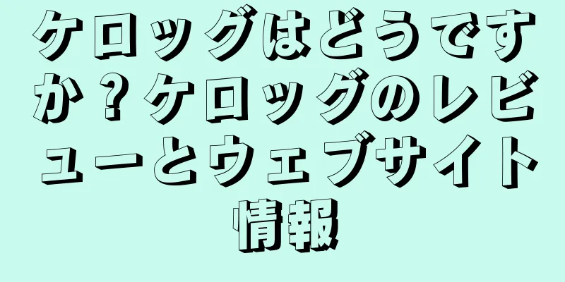 ケロッグはどうですか？ケロッグのレビューとウェブサイト情報