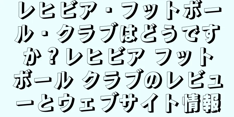 レヒビア・フットボール・クラブはどうですか？レヒビア フットボール クラブのレビューとウェブサイト情報
