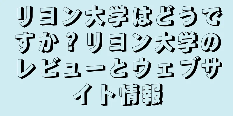 リヨン大学はどうですか？リヨン大学のレビューとウェブサイト情報