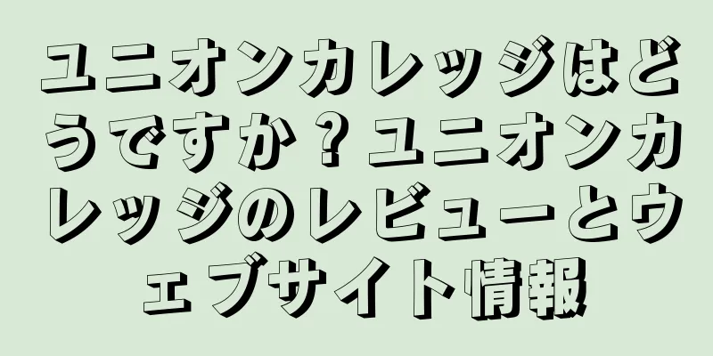 ユニオンカレッジはどうですか？ユニオンカレッジのレビューとウェブサイト情報