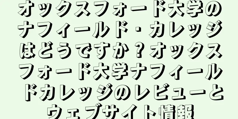 オックスフォード大学のナフィールド・カレッジはどうですか？オックスフォード大学ナフィールドカレッジのレビューとウェブサイト情報