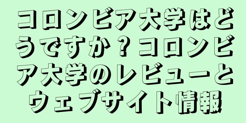 コロンビア大学はどうですか？コロンビア大学のレビューとウェブサイト情報
