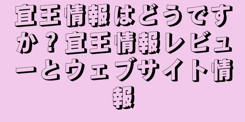 宜王情報はどうですか？宜王情報レビューとウェブサイト情報