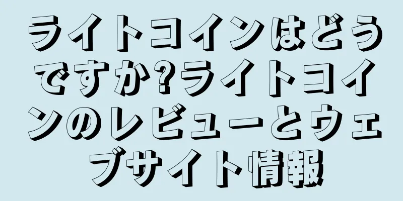 ライトコインはどうですか?ライトコインのレビューとウェブサイト情報