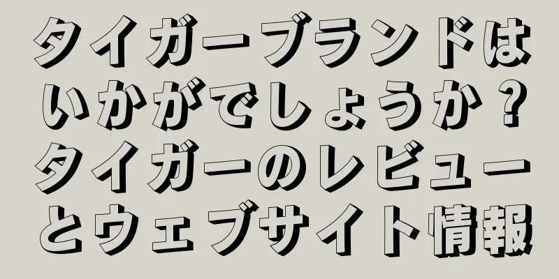 タイガーブランドはいかがでしょうか？タイガーのレビューとウェブサイト情報