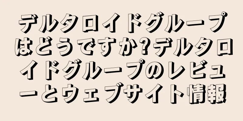 デルタロイドグループはどうですか?デルタロイドグループのレビューとウェブサイト情報