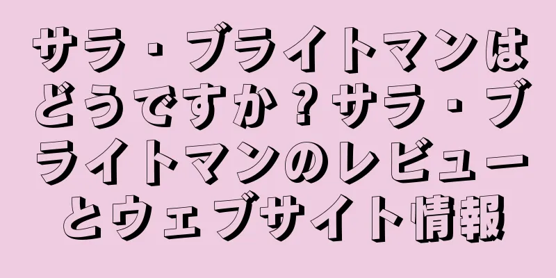 サラ・ブライトマンはどうですか？サラ・ブライトマンのレビューとウェブサイト情報