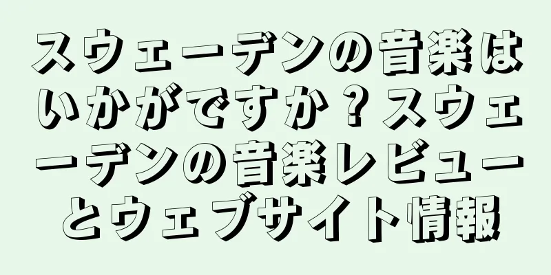 スウェーデンの音楽はいかがですか？スウェーデンの音楽レビューとウェブサイト情報