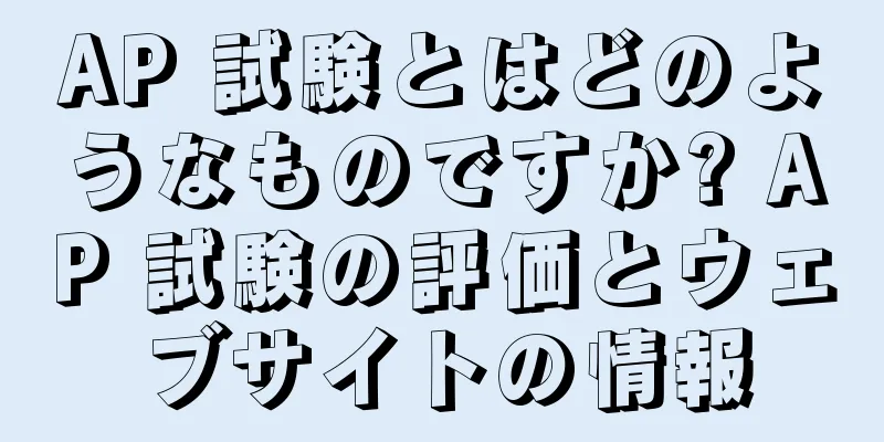 AP 試験とはどのようなものですか? AP 試験の評価とウェブサイトの情報