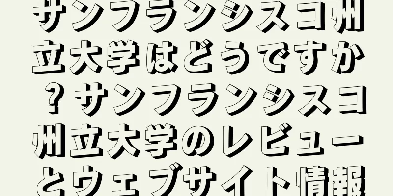 サンフランシスコ州立大学はどうですか？サンフランシスコ州立大学のレビューとウェブサイト情報