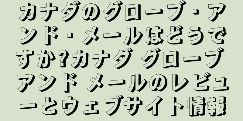 カナダのグローブ・アンド・メールはどうですか?カナダ グローブ アンド メールのレビューとウェブサイト情報