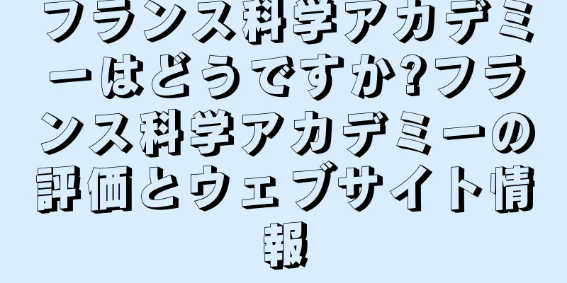 フランス科学アカデミーはどうですか?フランス科学アカデミーの評価とウェブサイト情報