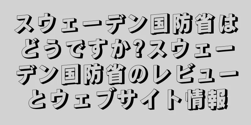 スウェーデン国防省はどうですか?スウェーデン国防省のレビューとウェブサイト情報