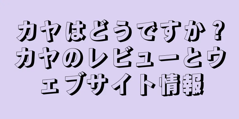 カヤはどうですか？カヤのレビューとウェブサイト情報