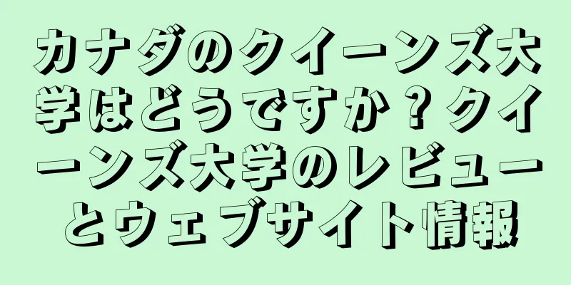 カナダのクイーンズ大学はどうですか？クイーンズ大学のレビューとウェブサイト情報