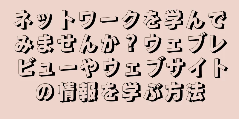 ネットワークを学んでみませんか？ウェブレビューやウェブサイトの情報を学ぶ方法