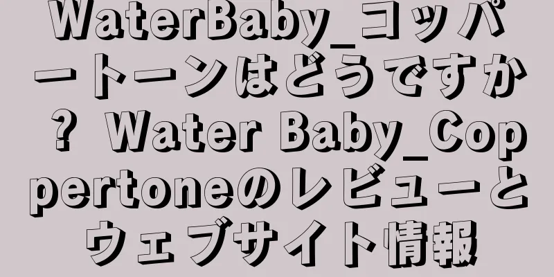 WaterBaby_コッパートーンはどうですか？ Water Baby_Coppertoneのレビューとウェブサイト情報