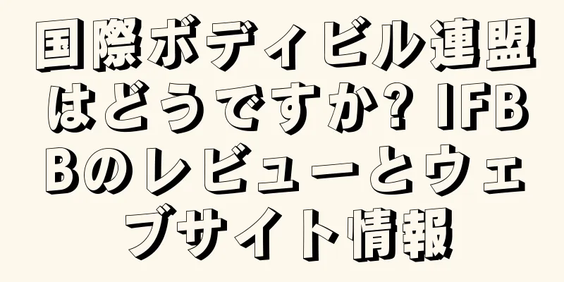 国際ボディビル連盟はどうですか? IFBBのレビューとウェブサイト情報