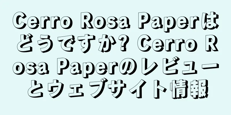 Cerro Rosa Paperはどうですか? Cerro Rosa Paperのレビューとウェブサイト情報