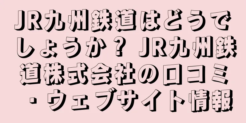 JR九州鉄道はどうでしょうか？ JR九州鉄道株式会社の口コミ・ウェブサイト情報