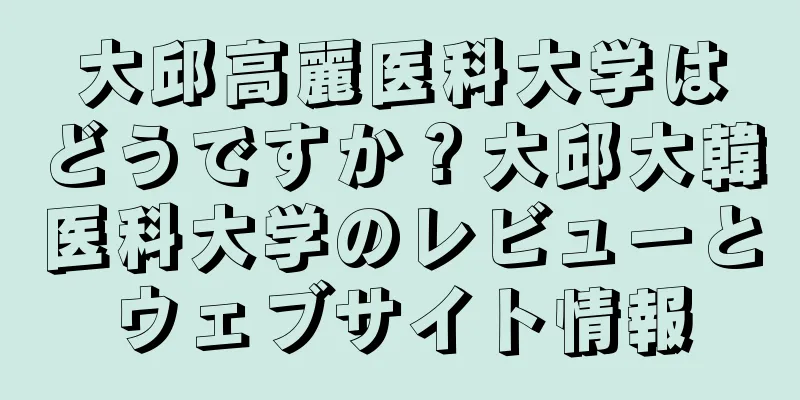 大邱高麗医科大学はどうですか？大邱大韓医科大学のレビューとウェブサイト情報