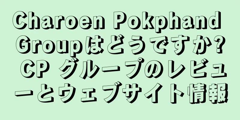 Charoen Pokphand Groupはどうですか? CP グループのレビューとウェブサイト情報