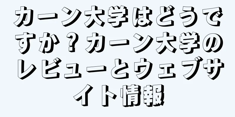 カーン大学はどうですか？カーン大学のレビューとウェブサイト情報