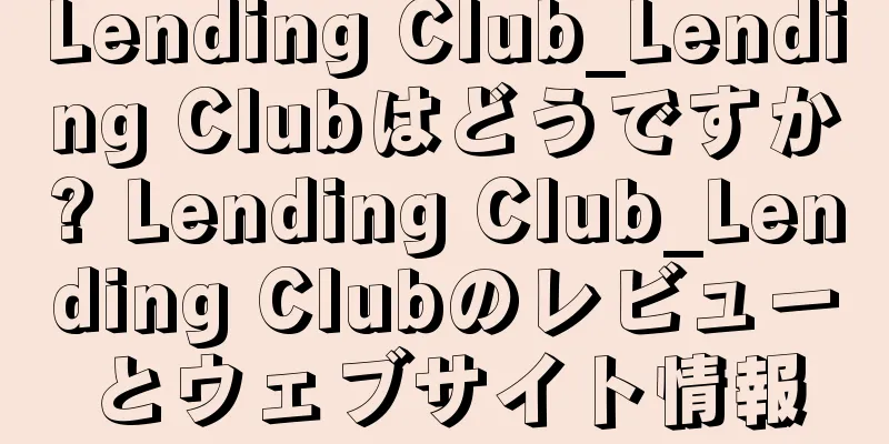 Lending Club_Lending Clubはどうですか? Lending Club_Lending Clubのレビューとウェブサイト情報