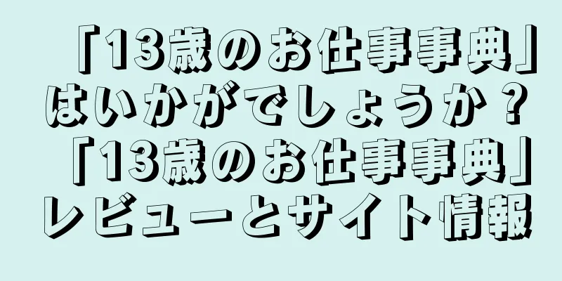 「13歳のお仕事事典」はいかがでしょうか？ 「13歳のお仕事事典」レビューとサイト情報