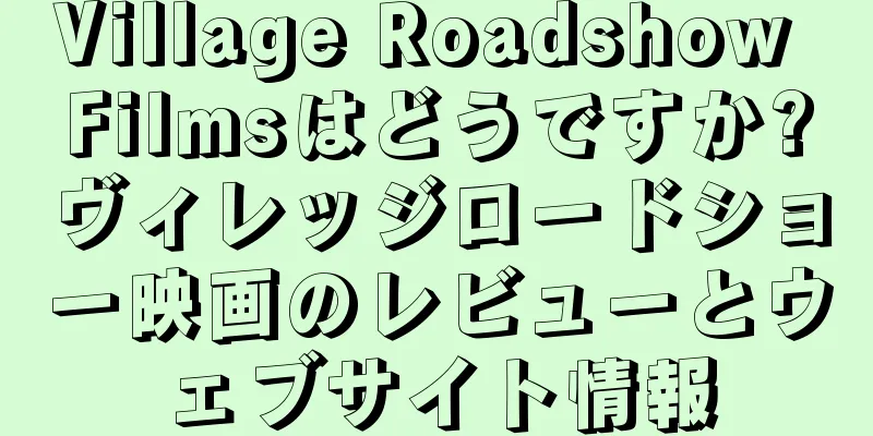 Village Roadshow Filmsはどうですか?ヴィレッジロードショー映画のレビューとウェブサイト情報