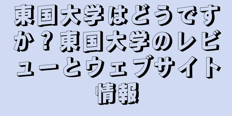 東国大学はどうですか？東国大学のレビューとウェブサイト情報