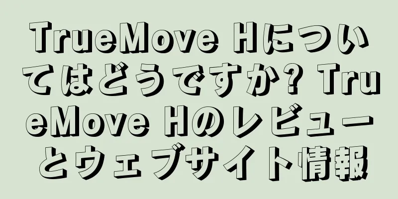 TrueMove Hについてはどうですか? TrueMove Hのレビューとウェブサイト情報