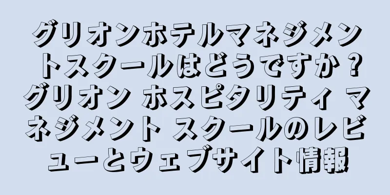 グリオンホテルマネジメントスクールはどうですか？グリオン ホスピタリティ マネジメント スクールのレビューとウェブサイト情報