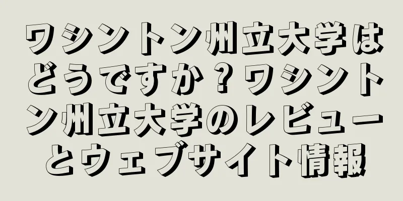 ワシントン州立大学はどうですか？ワシントン州立大学のレビューとウェブサイト情報