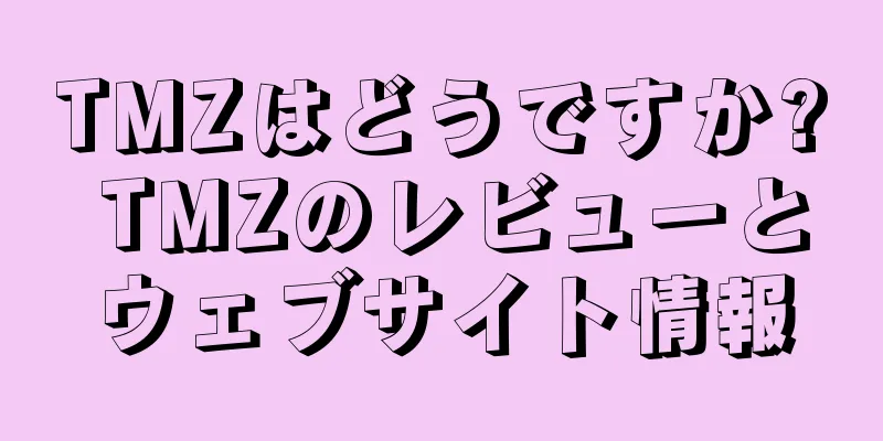 TMZはどうですか? TMZのレビューとウェブサイト情報