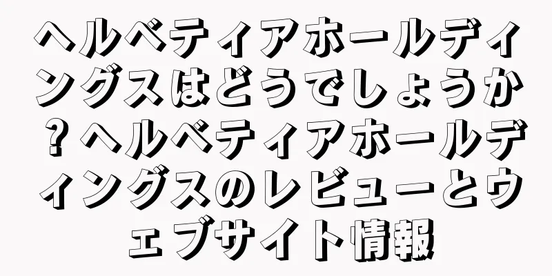 ヘルベティアホールディングスはどうでしょうか？ヘルベティアホールディングスのレビューとウェブサイト情報