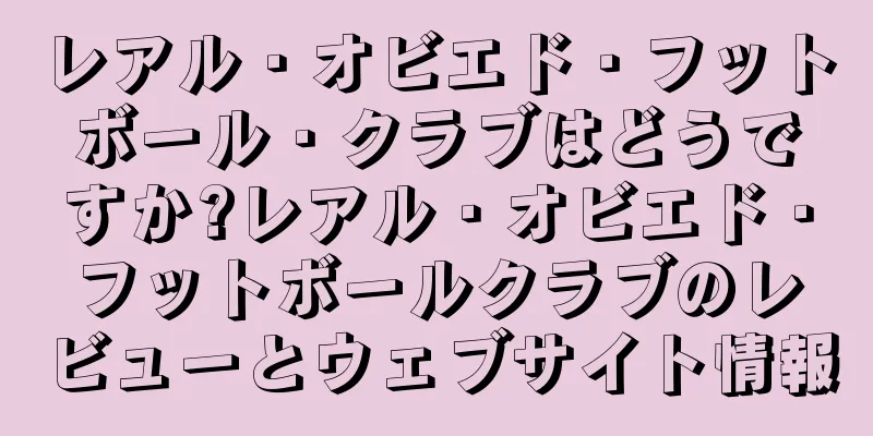 レアル・オビエド・フットボール・クラブはどうですか?レアル・オビエド・フットボールクラブのレビューとウェブサイト情報