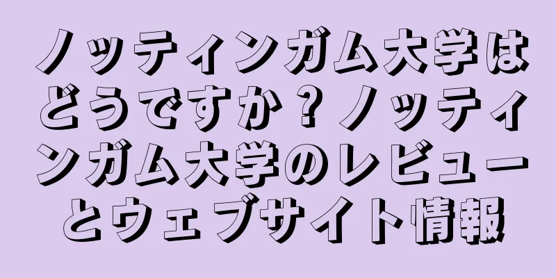ノッティンガム大学はどうですか？ノッティンガム大学のレビューとウェブサイト情報