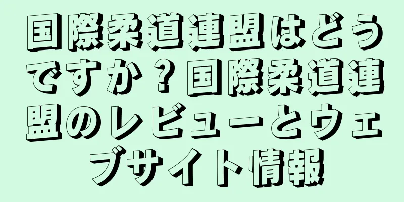 国際柔道連盟はどうですか？国際柔道連盟のレビューとウェブサイト情報