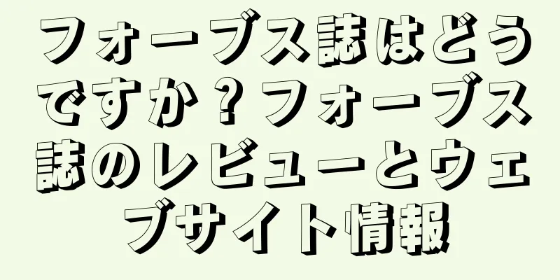 フォーブス誌はどうですか？フォーブス誌のレビューとウェブサイト情報